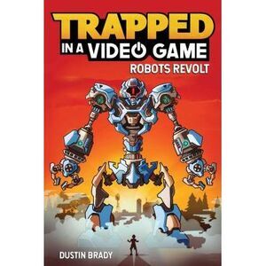 Trapped in a Video Game: Robots Revolt Volume 3 -- Dustin Brady